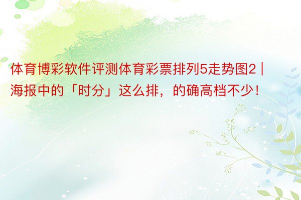 体育博彩软件评测体育彩票排列5走势图2 | 海报中的「时分」这么排，的确高档不少！