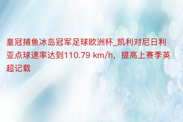 皇冠捕鱼冰岛冠军足球欧洲杯_凯利对尼日利亚点球速率达到110.79 km/h，提高上赛季英超记载