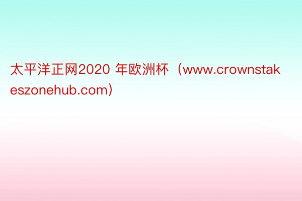 太平洋正网2020 年欧洲杯（www.crownstakeszonehub.com）