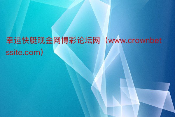 幸运快艇现金网博彩论坛网（www.crownbetssite.com）